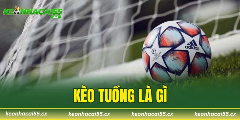 Kèo Tuồng Là Gì – Mẹo Phân Tích Đỉnh Cao Cho Hội Viên 2026