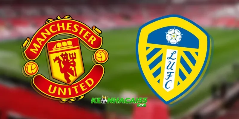 Nhận định Man United vs Leeds, 02h00 ngày 14/04: Quỷ đỏ chiếm ưu thế